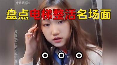 国产电梯搞笑视频合集：令人捧腹的电梯趣事与恶搞瞬间